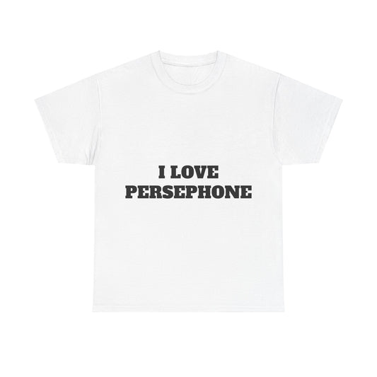 I LOVE PERSEPHONE T-Shirt